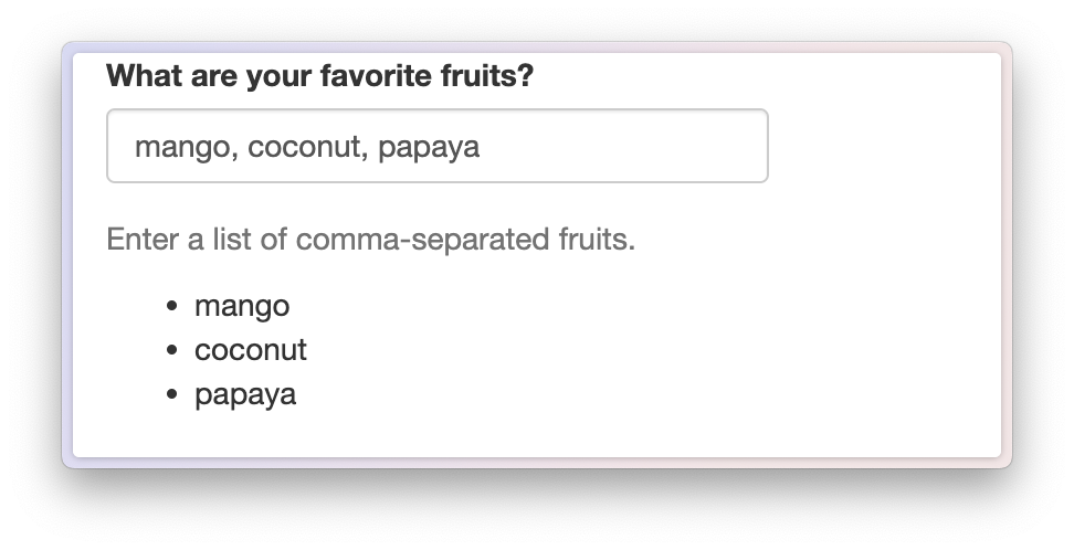 An app that aks the user for a list of fruits. The user has entered 'mango, coconut, papaya' and a dynamically rendered list below the input shows each fruit as a bullet in a unordered list item.